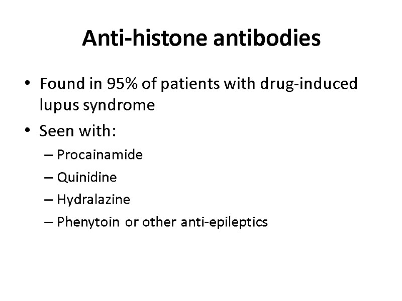 Anti-histone antibodies Found in 95% of patients with drug-induced lupus syndrome Seen with: Procainamide